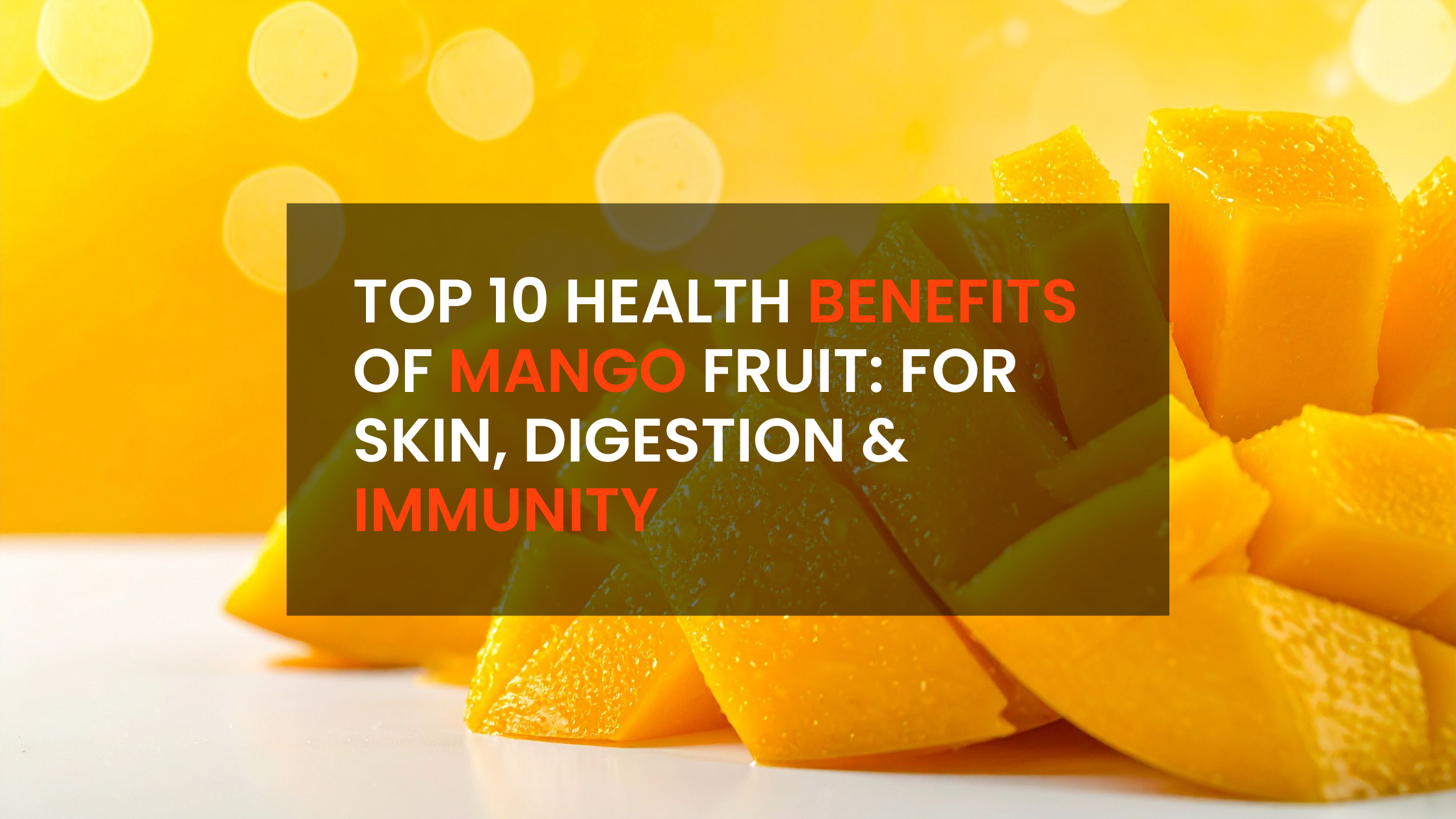 Top 10 Health Benefits of Mango Fruit: For Skin, Digestion & Immunity