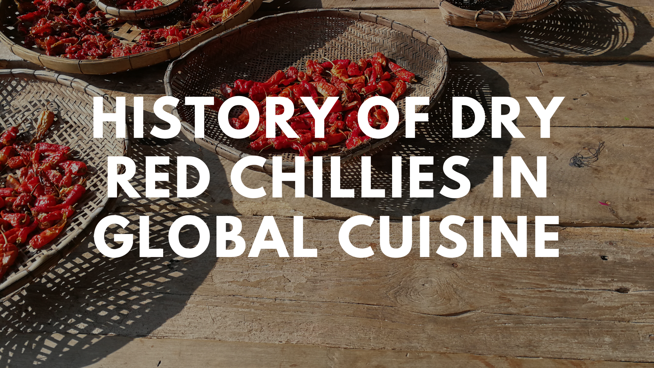 History of Dry Red Chillies in Global Cuisine