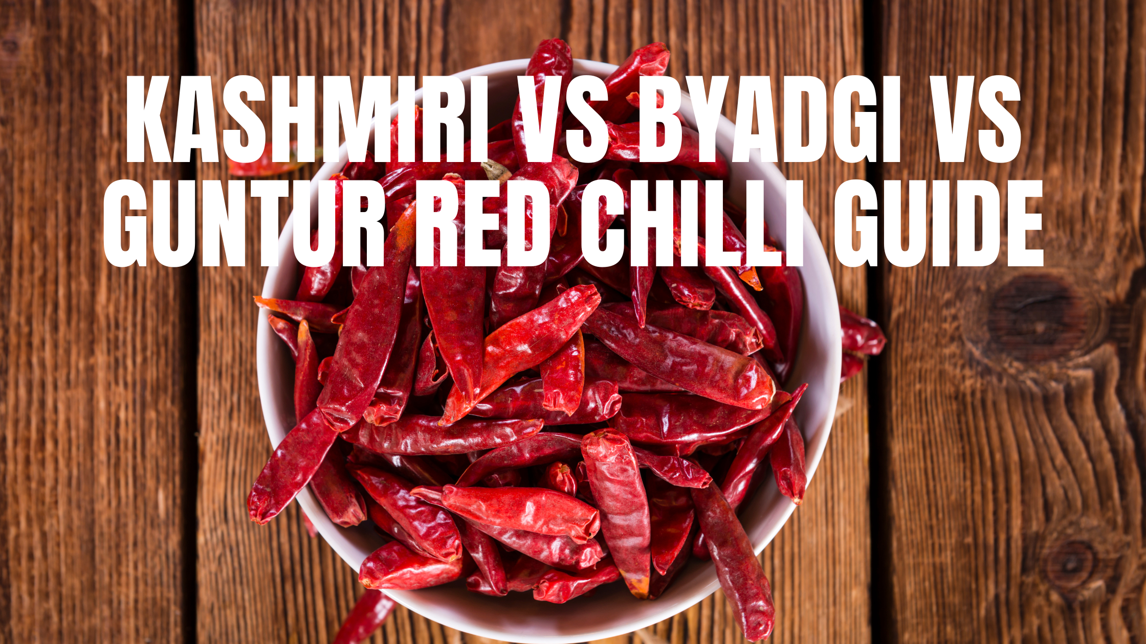 Kashmiri vs Byadgi vs Guntur Red Chilli Guide