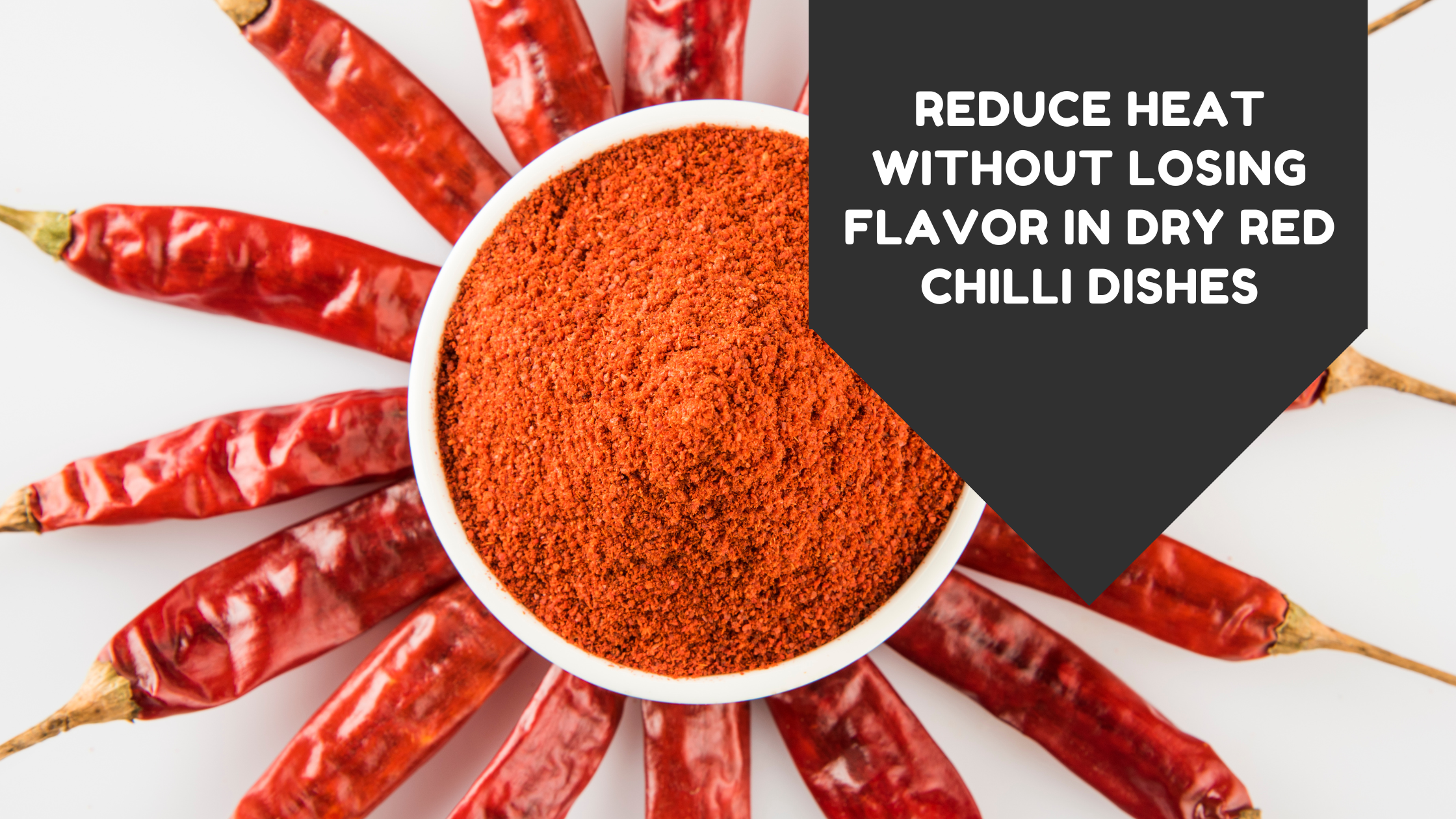 Reduce Heat Without Losing Flavor in Dry Red Chilli Dishes