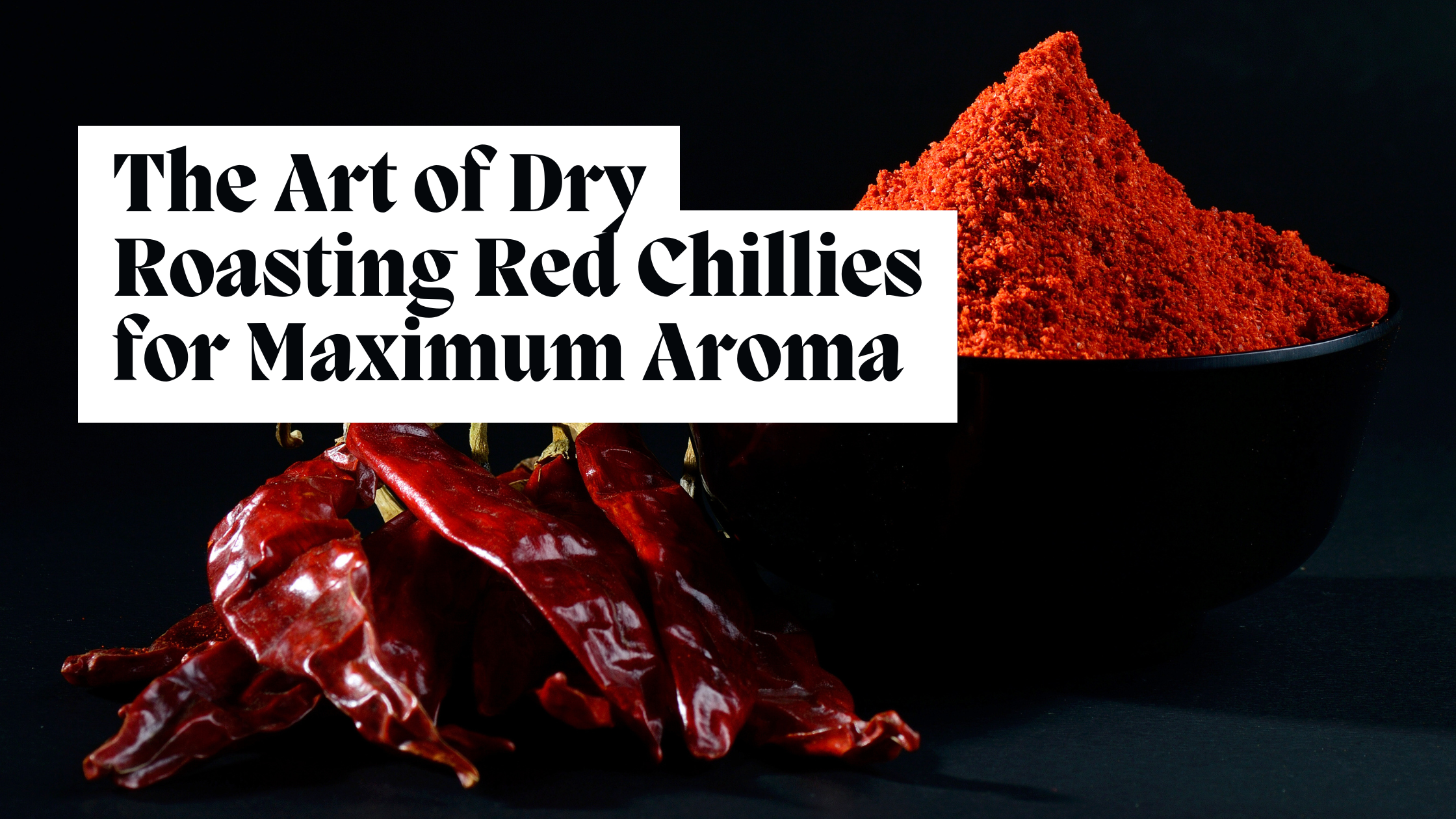 The Art of Dry Roasting Red Chillies for Maximum Aroma