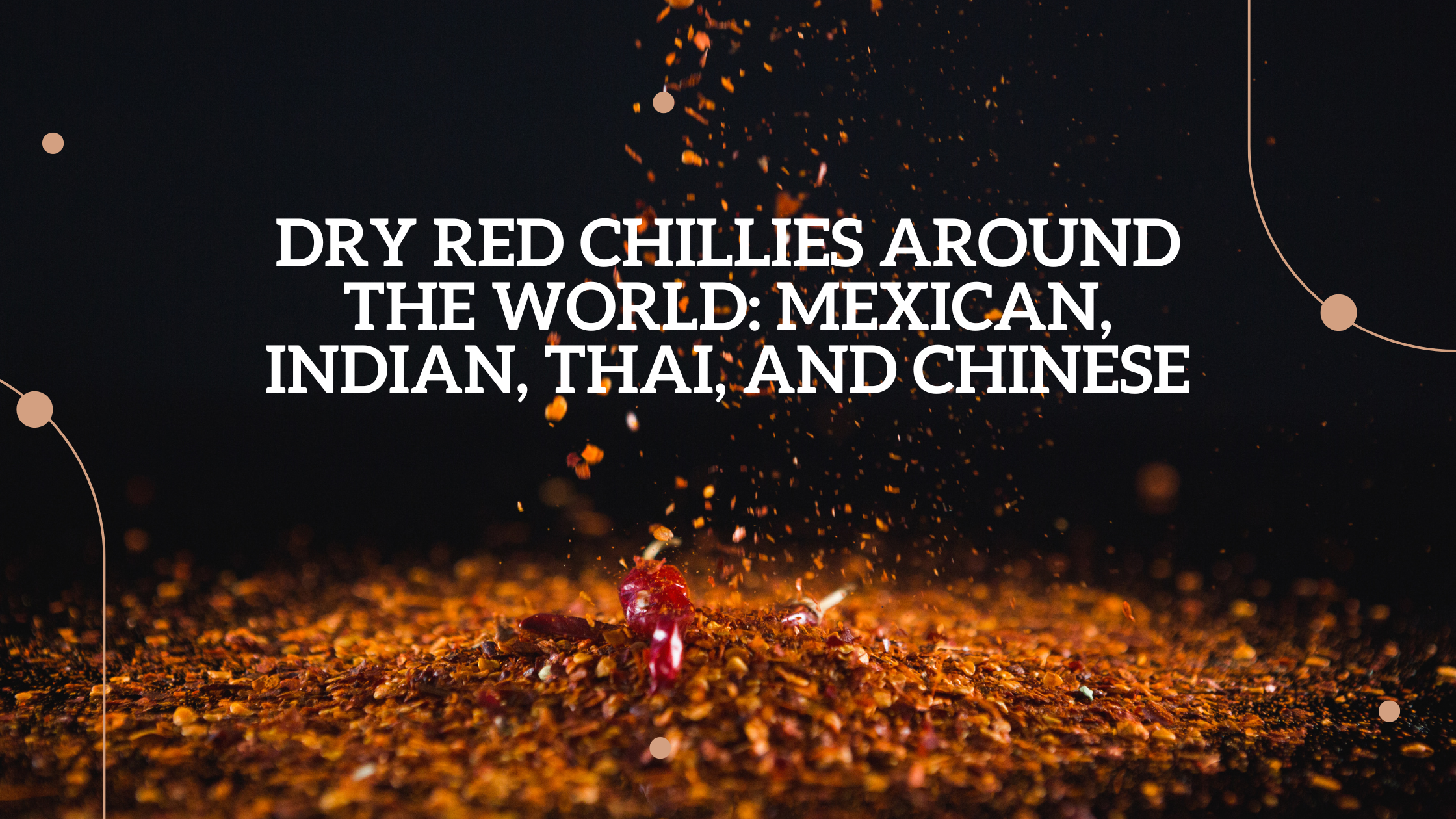 Dry Red Chillies Around the World Mexican, Indian, Thai, and Chinese