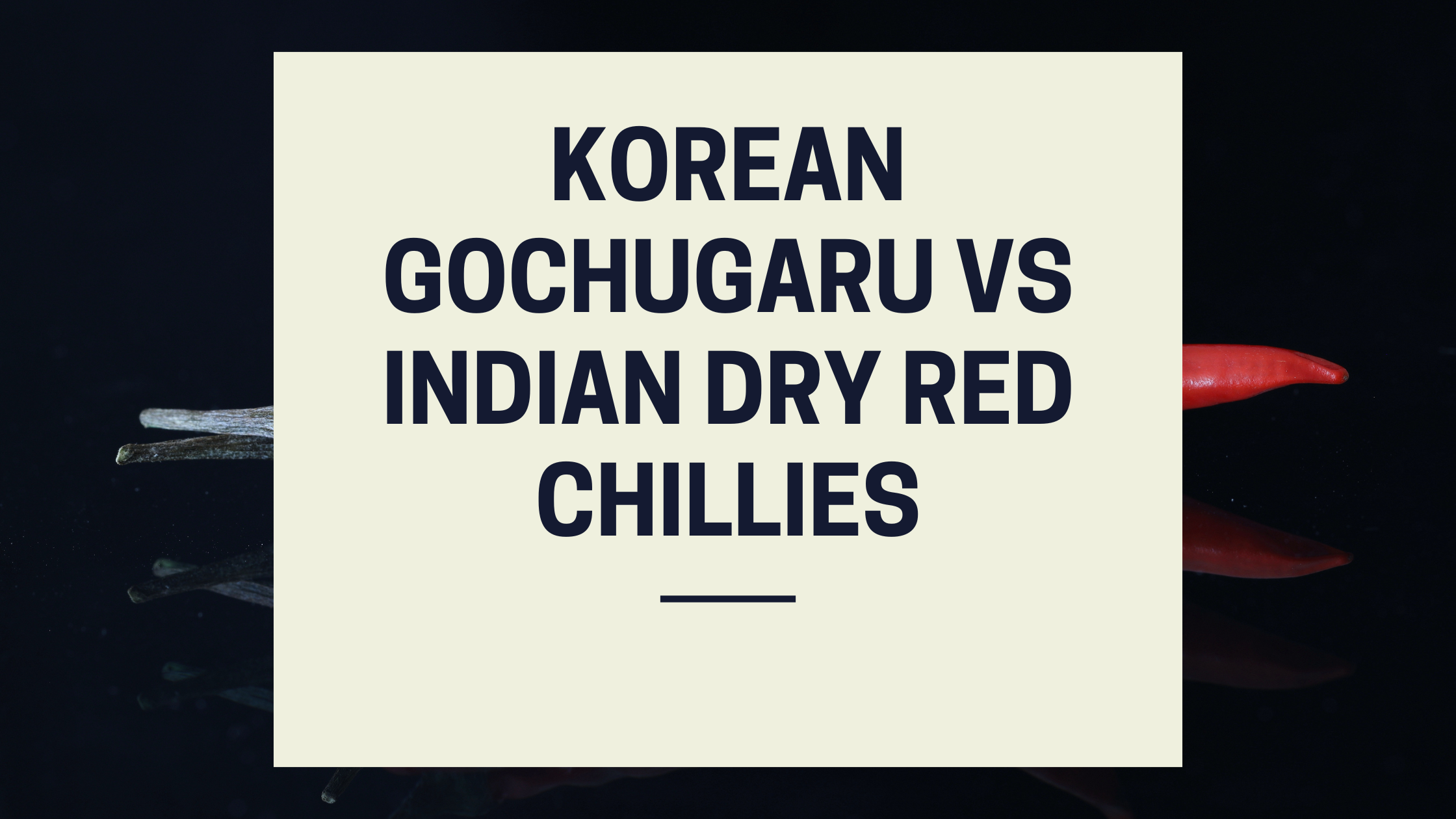 Korean Gochugaru vs Indian Dry Red Chillies