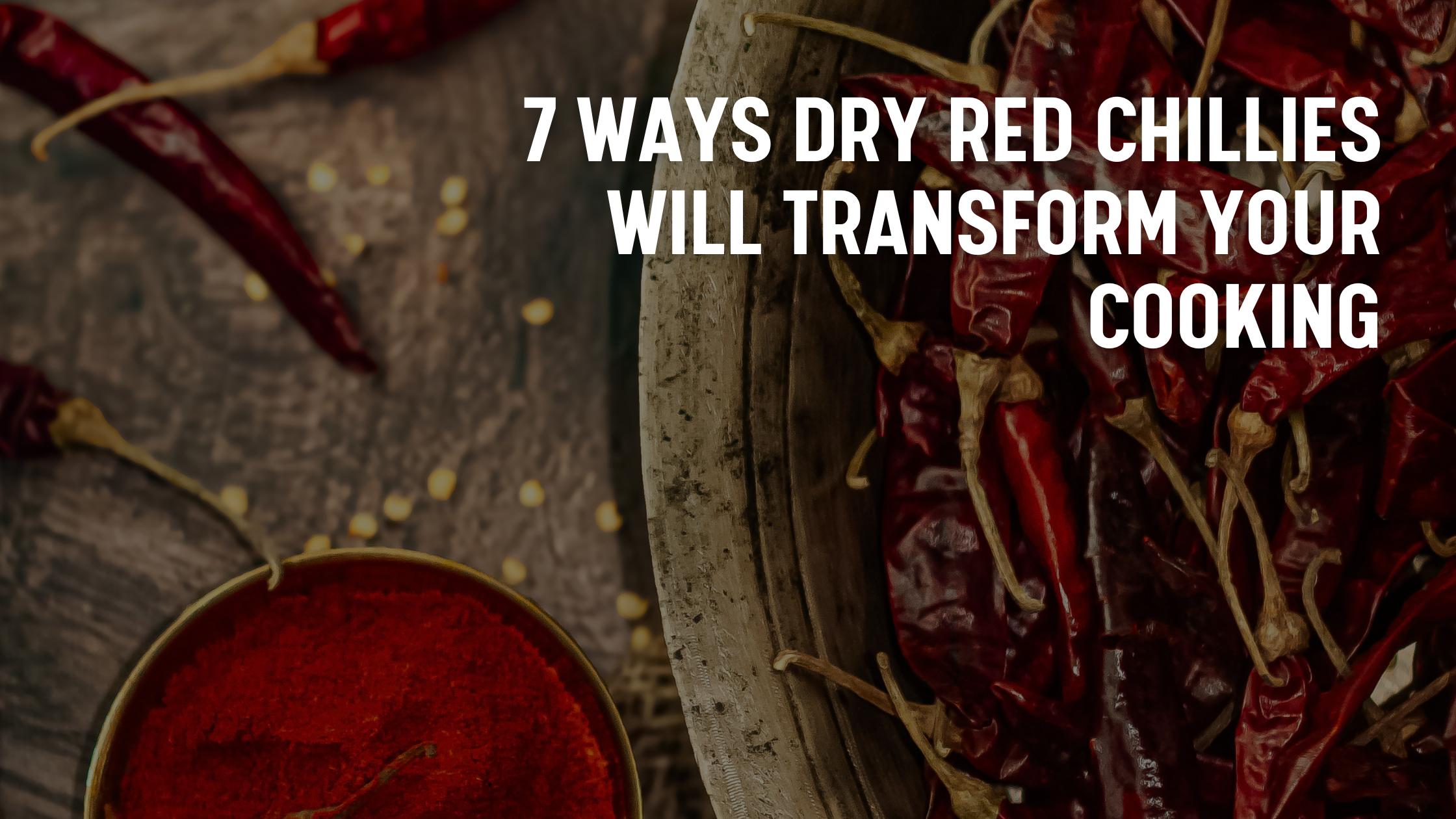 7 Ways Dry Red Chillies Will Transform Your Cooking